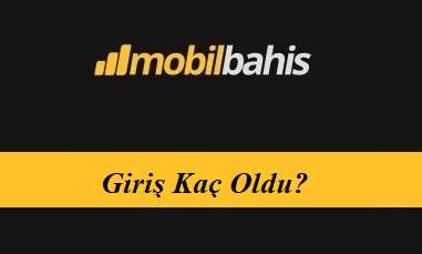 Mobilbahis Giriş Kaç Oldu